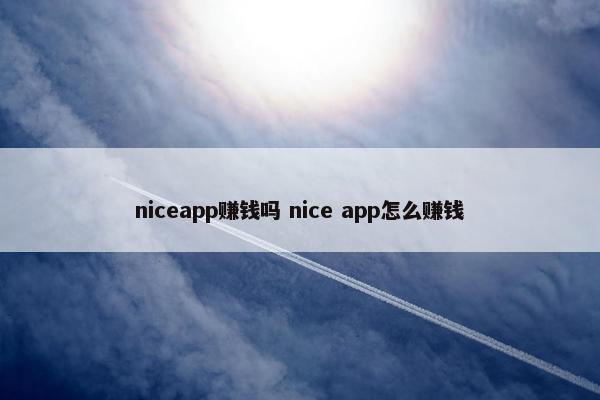 niceapp赚钱吗 nice app怎么赚钱