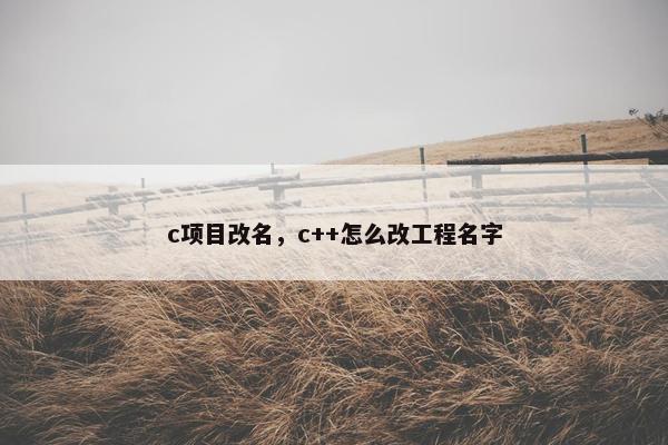 c项目改名，c++怎么改工程名字