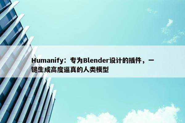 Humanify：专为Blender设计的插件，一键生成高度逼真的人类模型